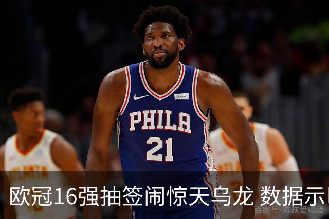 欧冠16强抽签闹惊天乌龙 数据示巴黎难称夺冠大热